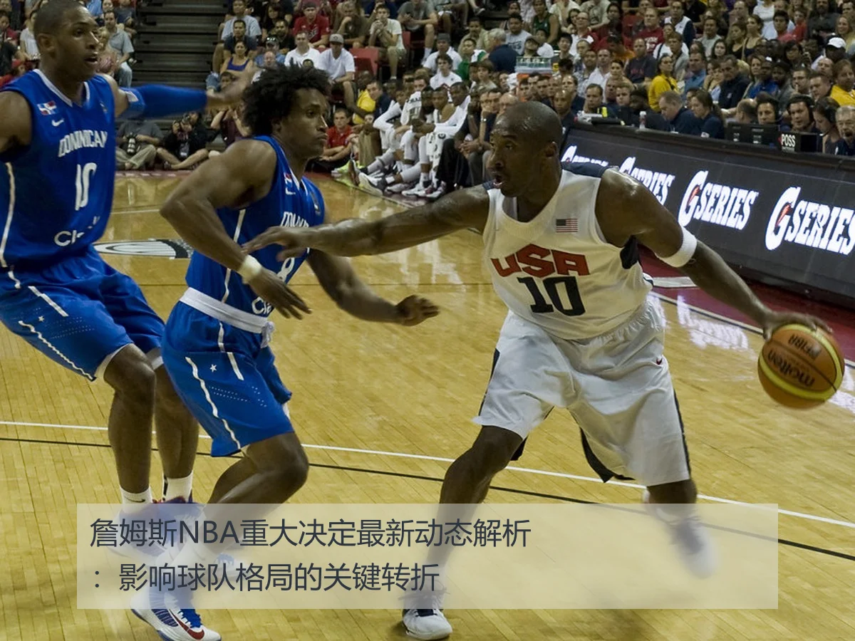 詹姆斯NBA重大决定最新动态解析：影响球队格局的关键转折